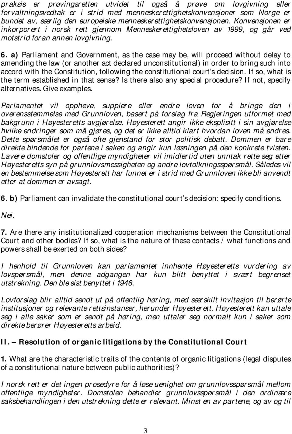 a) Parliament and Government, as the case may be, will proceed without delay to amending the law (or another act declared unconstitutional) in order to bring such into accord with the Constitution,