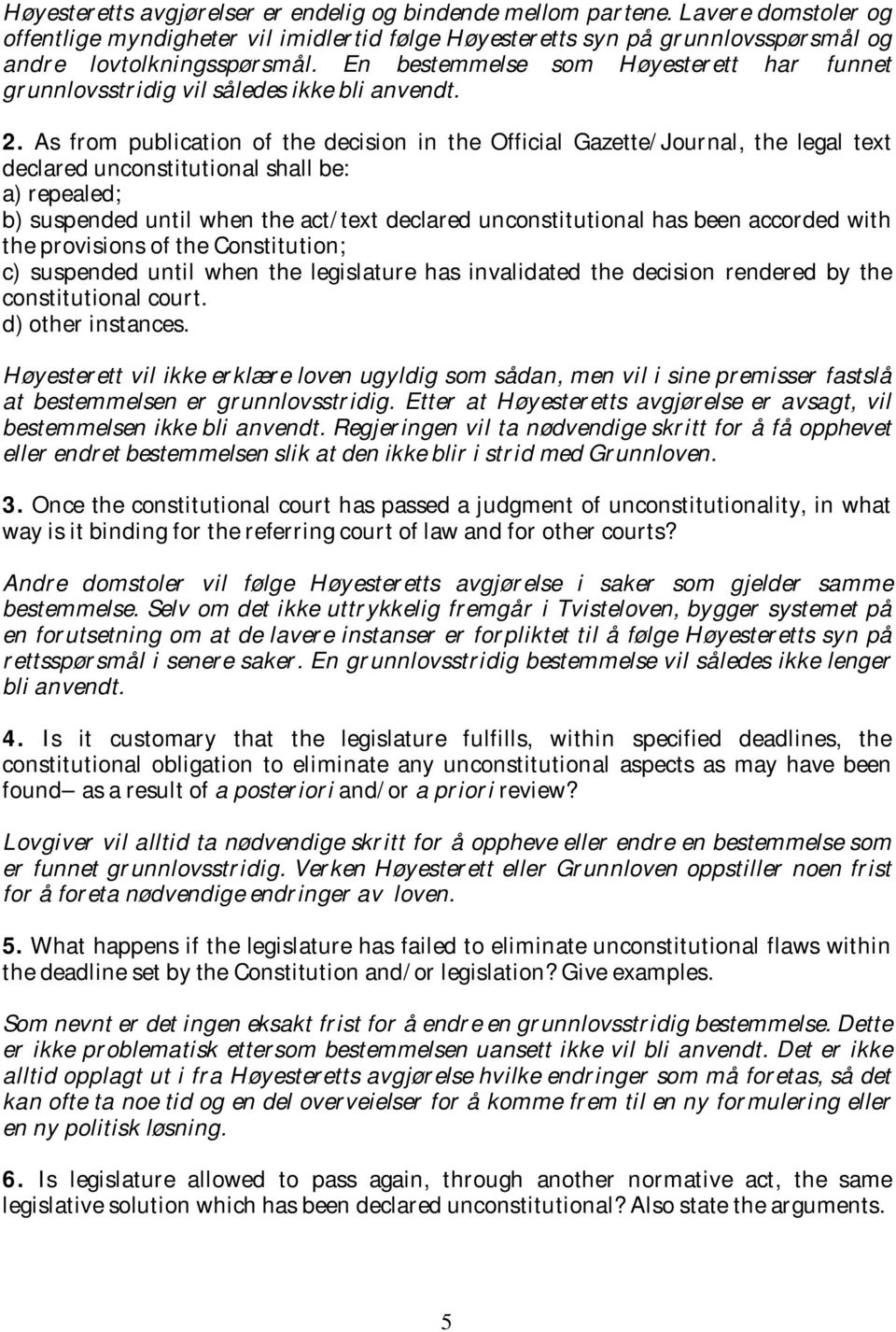 As from publication of the decision in the Official Gazette/Journal, the legal text declared unconstitutional shall be: a) repealed; b) suspended until when the act/text declared unconstitutional has