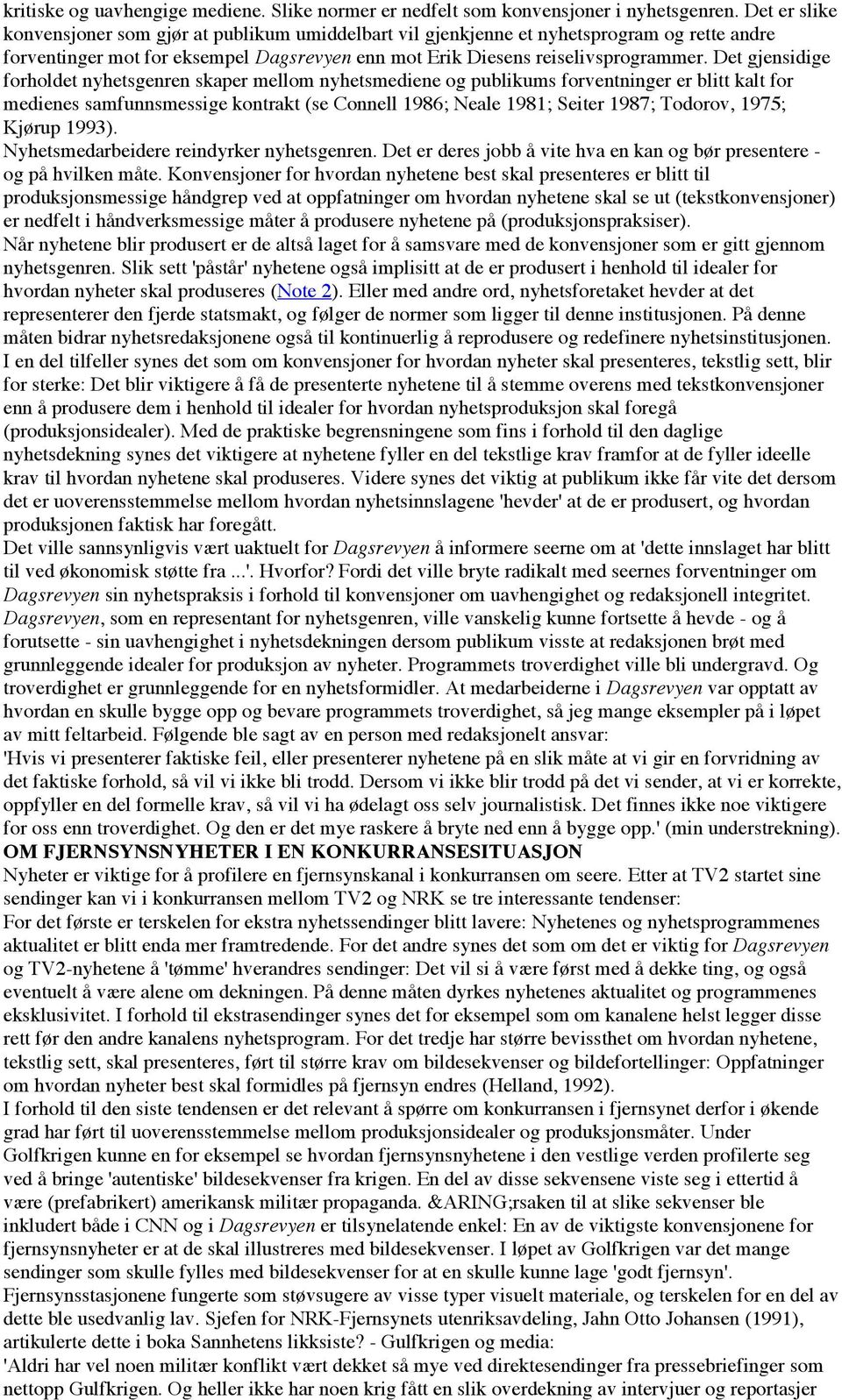 Det gjensidige forholdet nyhetsgenren skaper mellom nyhetsmediene og publikums forventninger er blitt kalt for medienes samfunnsmessige kontrakt (se Connell 1986; Neale 1981; Seiter 1987; Todorov,