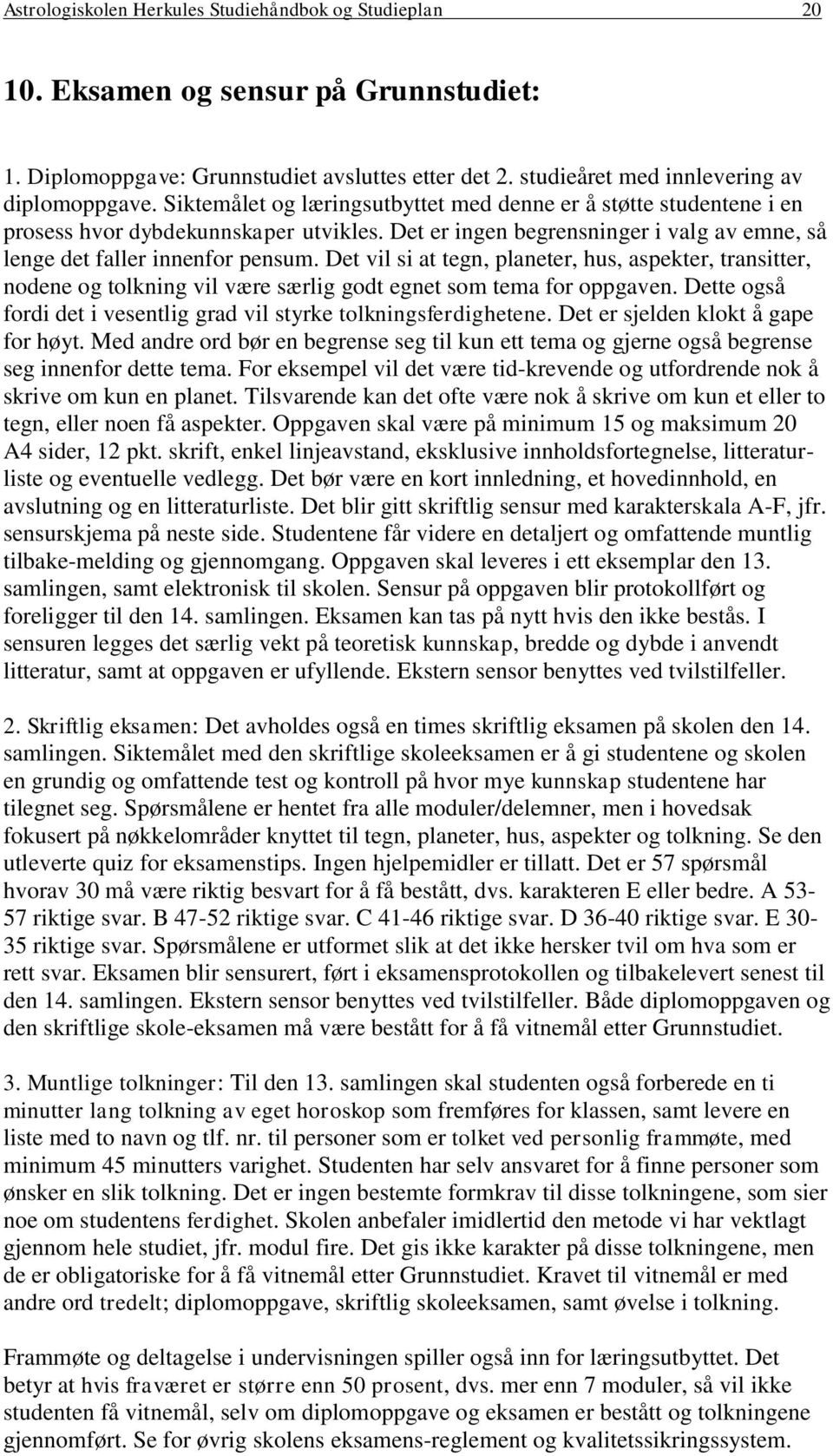 Det vil si at tegn, planeter, hus, aspekter, transitter, nodene og tolkning vil være særlig godt egnet som tema for oppgaven. Dette også fordi det i vesentlig grad vil styrke tolkningsferdighetene.