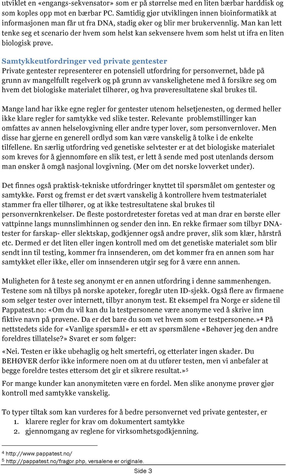 Man kan lett tenke seg et scenario der hvem som helst kan sekvensere hvem som helst ut ifra en liten biologisk prøve.