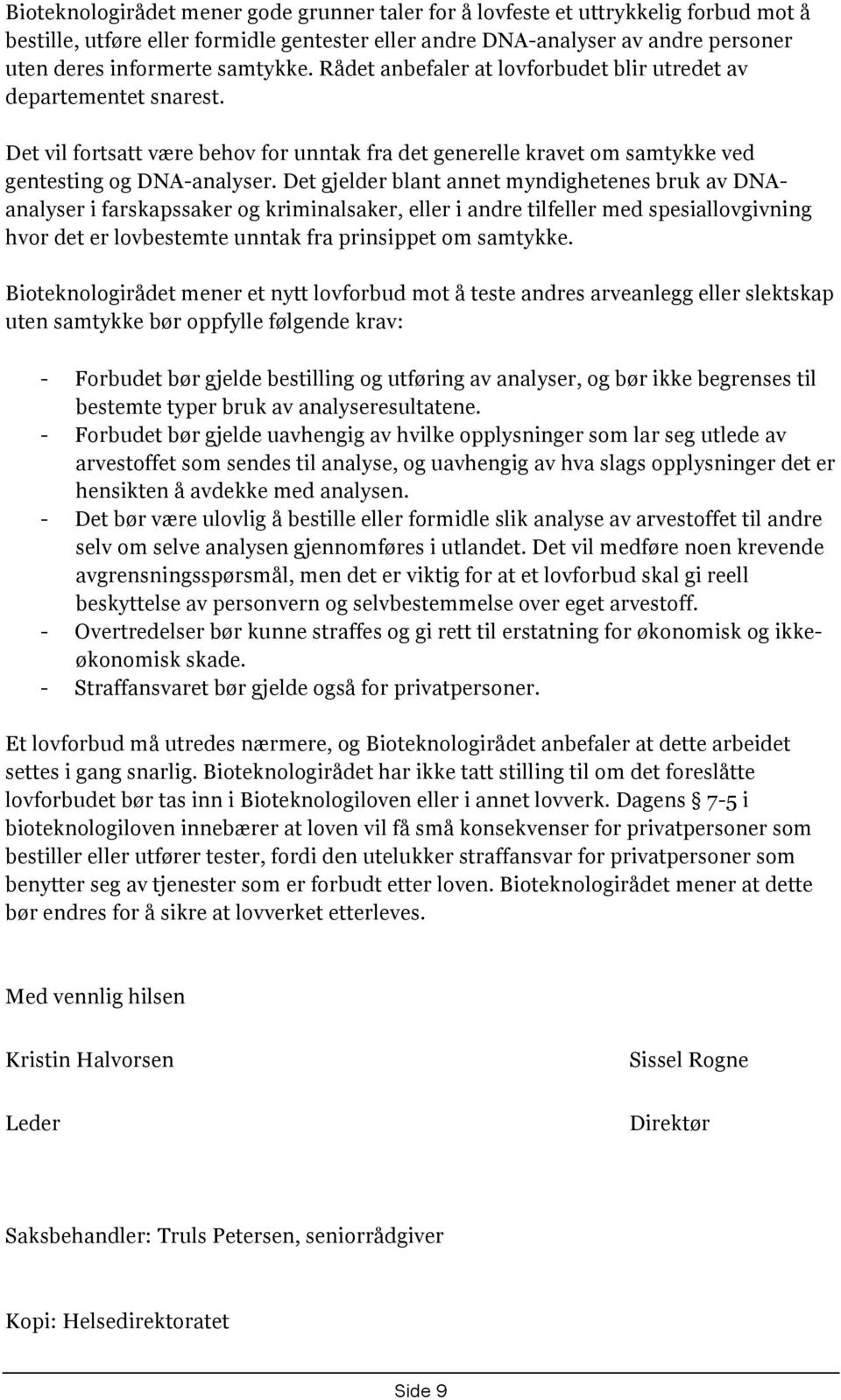 Det gjelder blant annet myndighetenes bruk av DNAanalyser i farskapssaker og kriminalsaker, eller i andre tilfeller med spesiallovgivning hvor det er lovbestemte unntak fra prinsippet om samtykke.