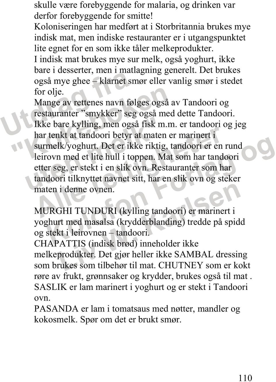 I indisk mat brukes mye sur melk, også yoghurt, ikke bare i desserter, men i matlagning generelt. Det brukes også mye ghee klarnet smør eller vanlig smør i stedet for olje.