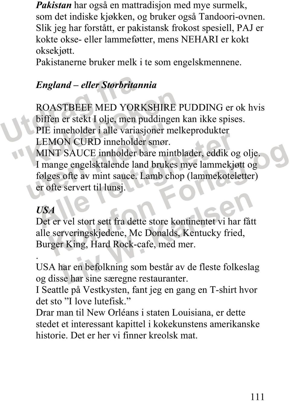 England eller Storbritannia ROASTBEEF MED YORKSHIRE PUDDING er ok hvis biffen er stekt I olje, men puddingen kan ikke spises.