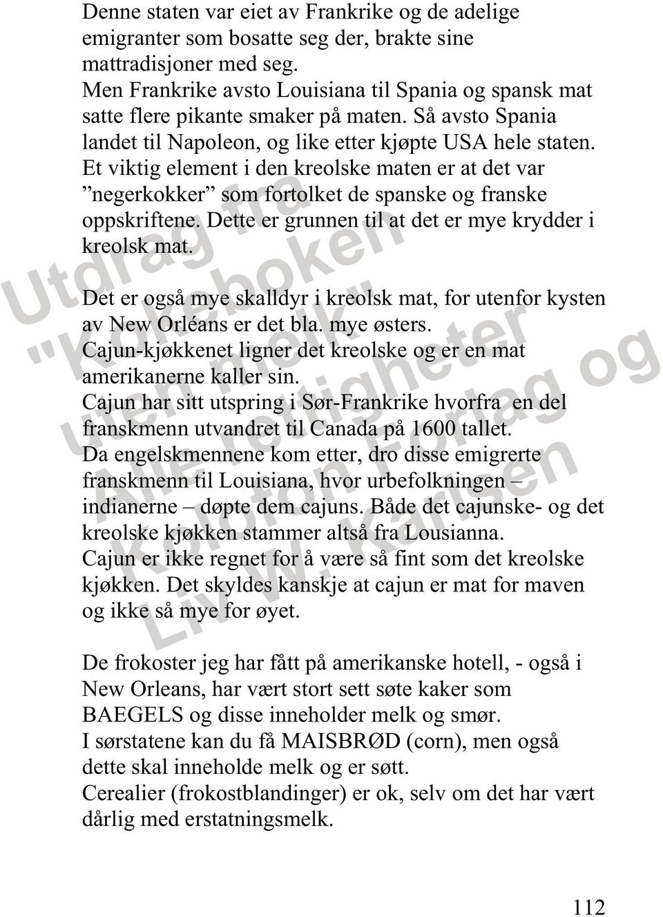 Et viktig element i den kreolske maten er at det var negerkokker som fortolket de spanske og franske oppskriftene. Dette er grunnen til at det er mye krydder i kreolsk mat.