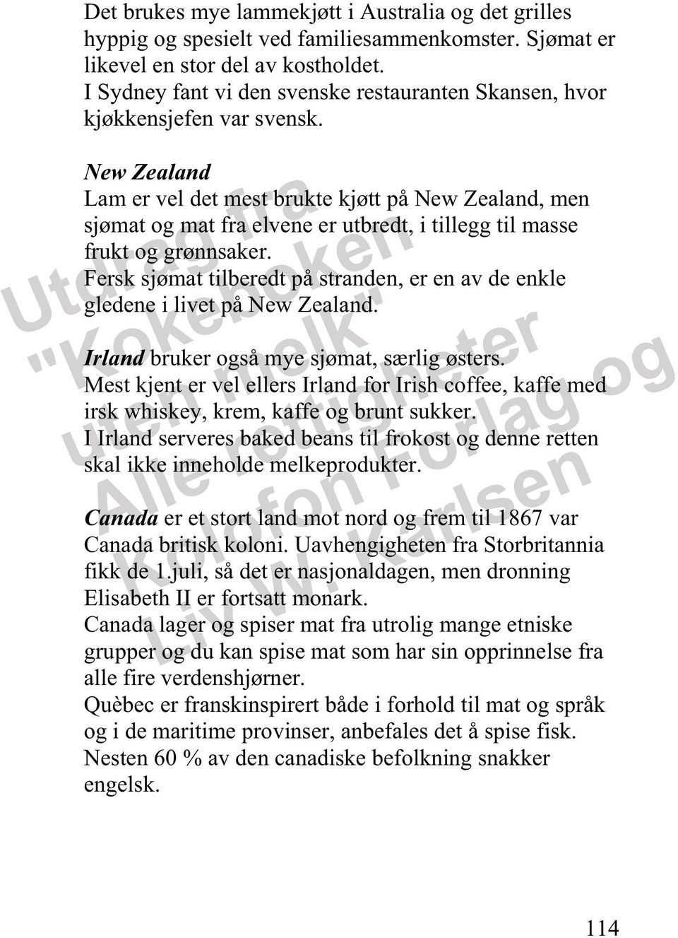 New Zealand Lam er vel det mest brukte kjøtt på New Zealand, men sjømat og mat fra elvene er utbredt, i tillegg til masse frukt og grønnsaker.