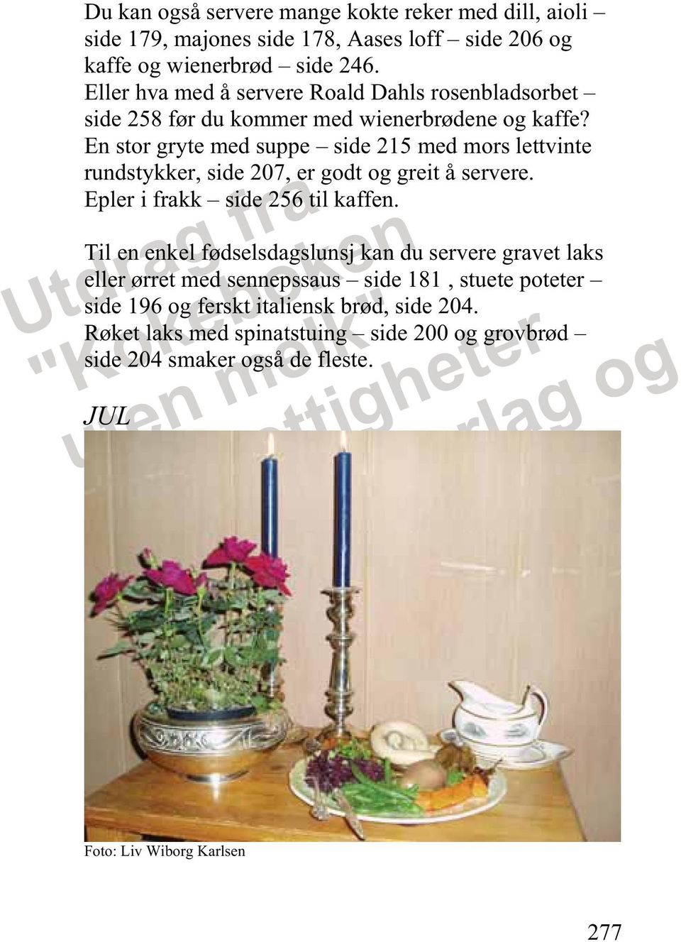 En stor gryte med suppe side 215 med mors lettvinte rundstykker, side 207, er godt og greit å servere. Epler i frakk side 256 til kaffen.