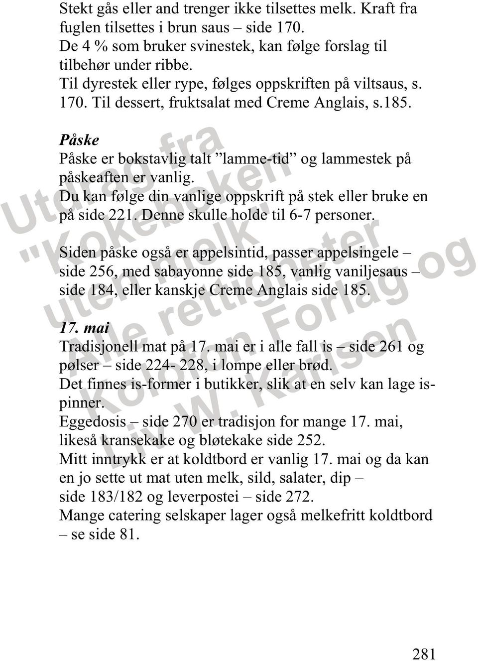 Du kan følge din vanlige oppskrift på stek eller bruke en på side 221. Denne skulle holde til 6-7 personer.