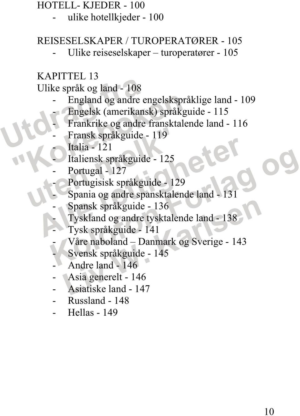 språkguide - 125 - Portugal - 127 - Portugisisk språkguide - 129 - Spania og andre spansktalende land - 131 - Spansk språkguide - 136 - Tyskland og andre tysktalende land - 138 -