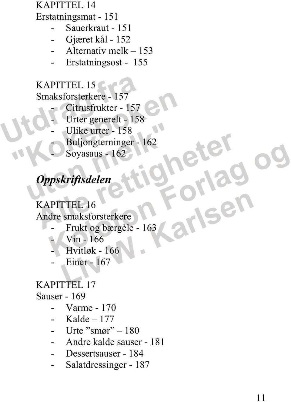 Oppskriftsdelen KAPITTEL 16 Andre smaksforsterkere - Frukt og bærgèle - 163 - Vin - 166 - Hvitløk - 166 - Einer - 167 KAPITTEL 17