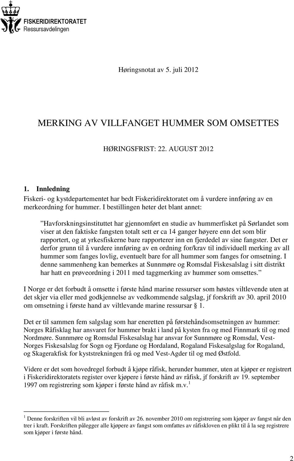 I bestillingen heter det blant annet: Havforskningsinstituttet har gjennomført en studie av hummerfisket på Sørlandet som viser at den faktiske fangsten totalt sett er ca 14 ganger høyere enn det som