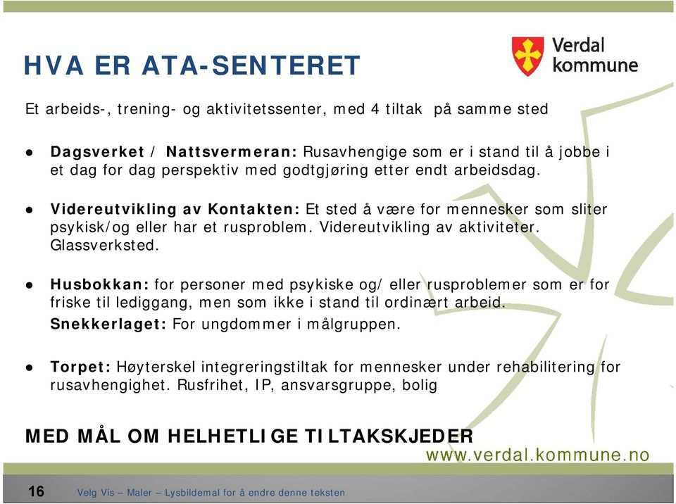 Videreutvikling av aktiviteter. Glassverksted. Husbokkan: for personer med psykiske og/ eller rusproblemer som er for friske til lediggang, men som ikke i stand til ordinært arbeid.