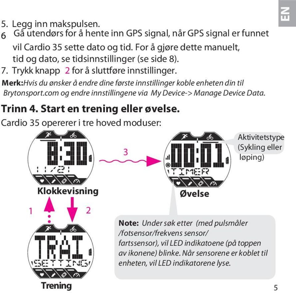 Merk: Hvis du ønsker å endre dine første innstillinger koble enheten din til Brytonsport.com og endre innstillingene via My Device-> Manage Device Data. Trinn 4.