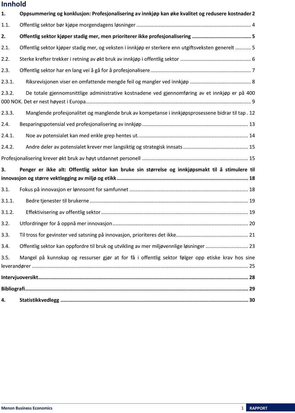 .. 6 2.3. Offentlig sektor har en lang vei å gå for å profesjonalisere... 7 2.3.1. Riksrevisjonen viser en omfattende mengde feil og mangler ved innkjøp... 8 2.3.2. De totale gjennomsnittlige administrative kostnadene ved gjennomføring av et innkjøp er på 400 000 NOK.