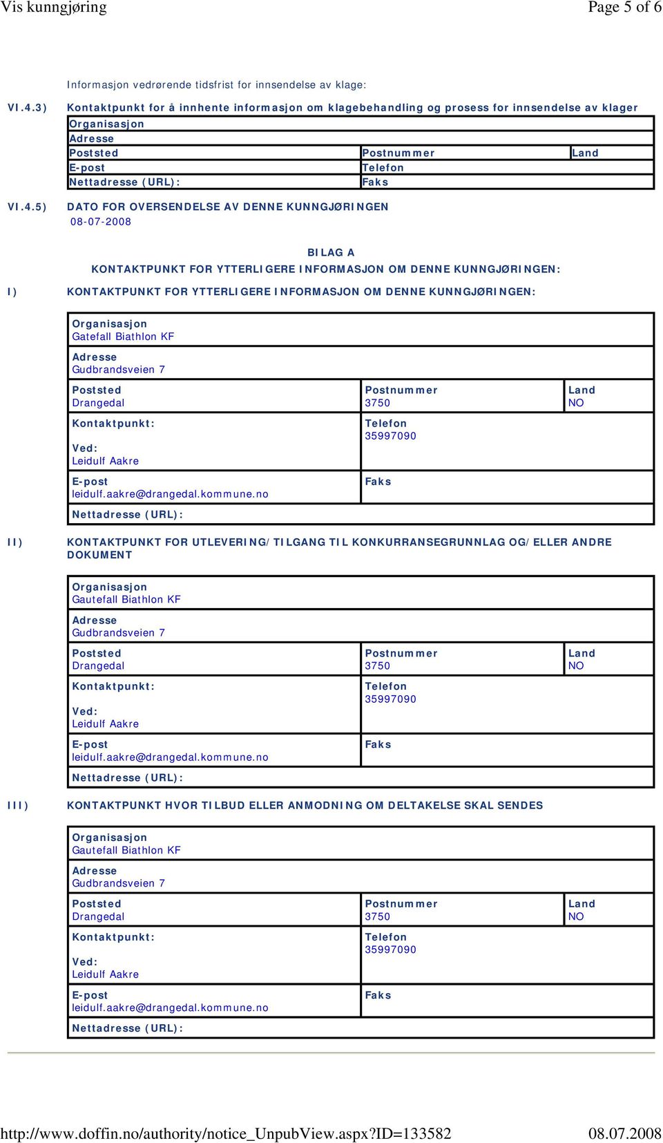 5) Kontaktpunkt for å innhente informasjon om klagebehandling og prosess for innsendelse av klager DATO FOR OVERSENDELSE AV DENNE KUNNGJØRINGEN 08-07-2008 BILAG A