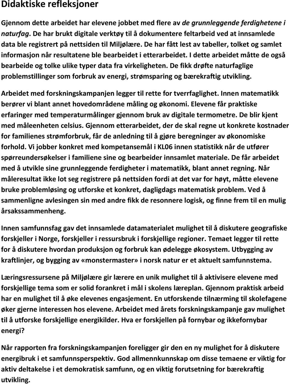 De har fått lest av tabeller, tolket og samlet informasjon når resultatene ble bearbeidet i etterarbeidet. I dette arbeidet måtte de også bearbeide og tolke ulike typer data fra virkeligheten.