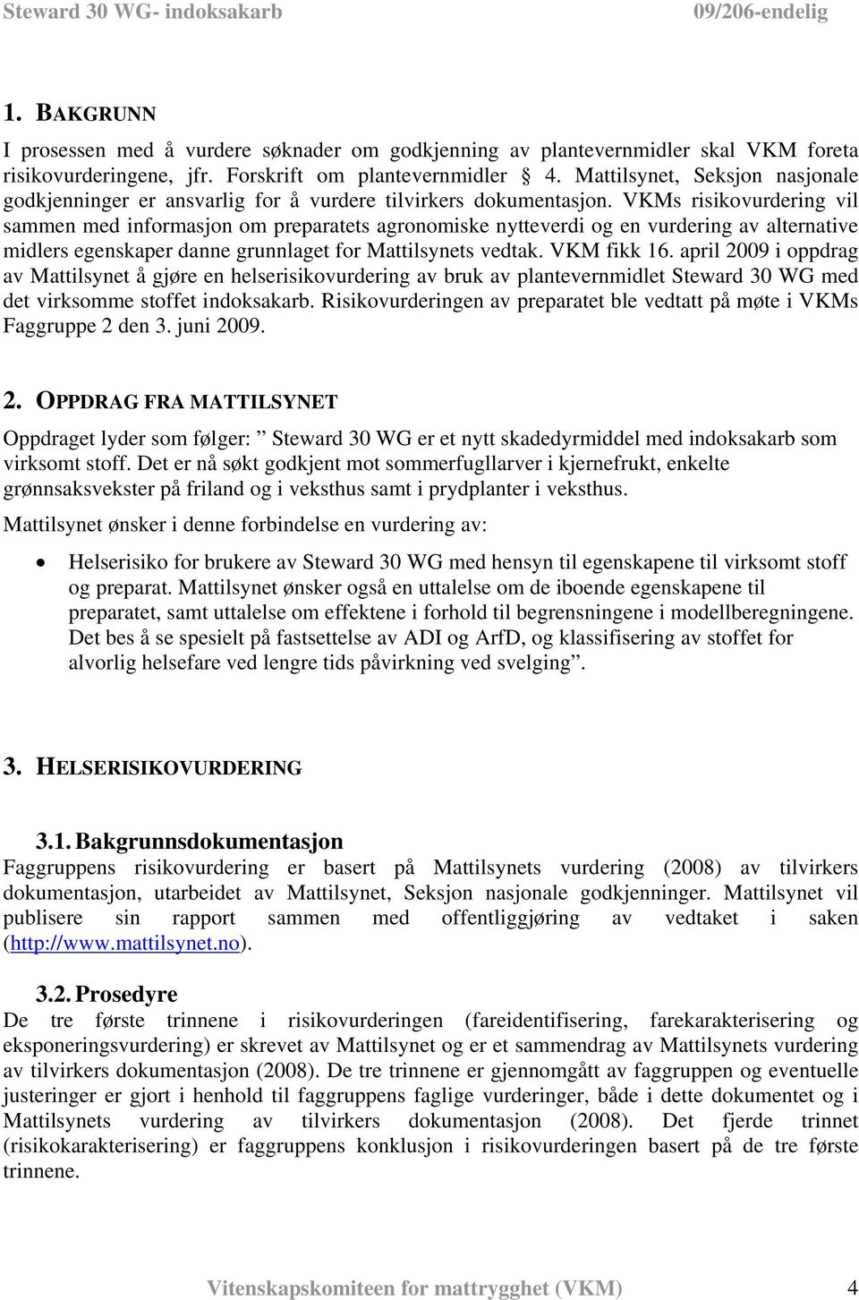 VKMs risikovurdering vil sammen med informasjon om preparatets agronomiske nytteverdi og en vurdering av alternative midlers egenskaper danne grunnlaget for Mattilsynets vedtak. VKM fikk 16.