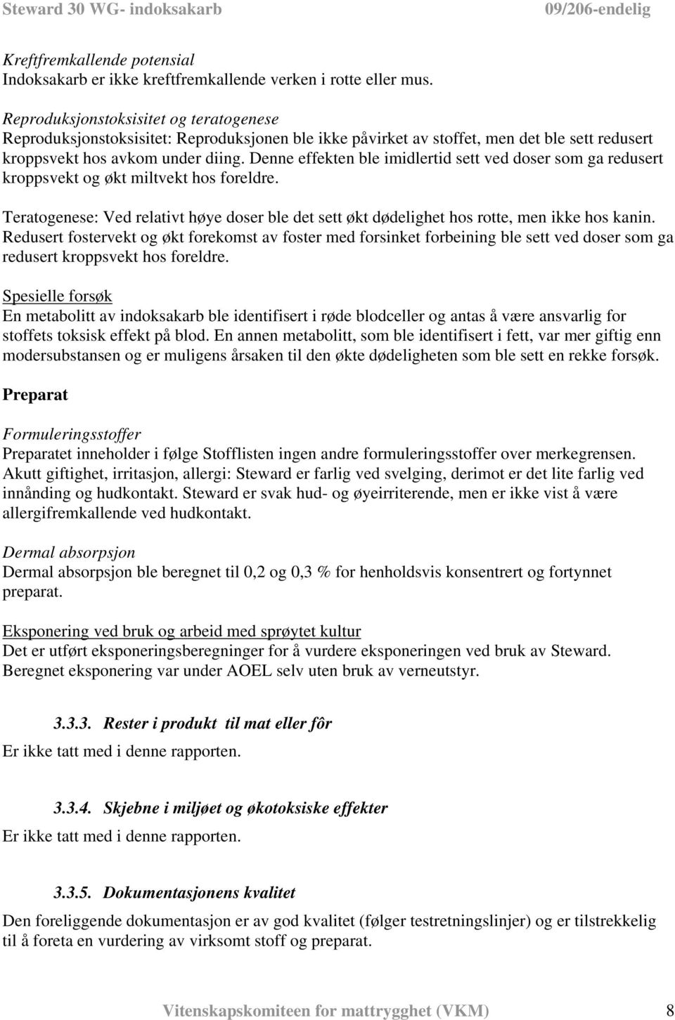 Denne effekten ble imidlertid sett ved doser som ga redusert kroppsvekt og økt miltvekt hos foreldre. Teratogenese: Ved relativt høye doser ble det sett økt dødelighet hos rotte, men ikke hos kanin.