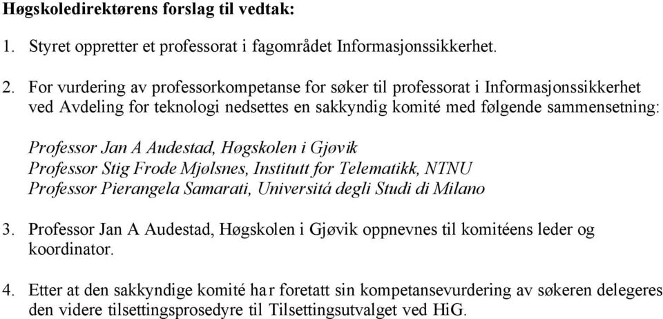 Professor Jan A Audestad, Høgskolen i Gjøvik Professor Stig Frode Mjølsnes, Institutt for Telematikk, NTNU Professor Pierangela Samarati, Universitá degli Studi di Milano 3.