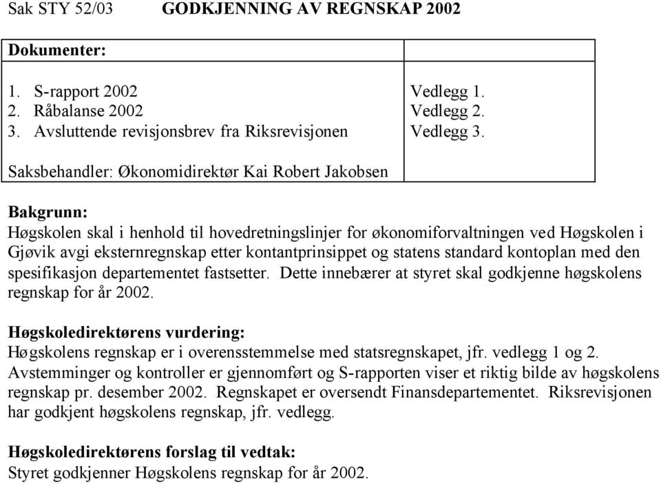 kontantprinsippet og statens standard kontoplan med den spesifikasjon departementet fastsetter. Dette innebærer at styret skal godkjenne høgskolens regnskap for år 2002.