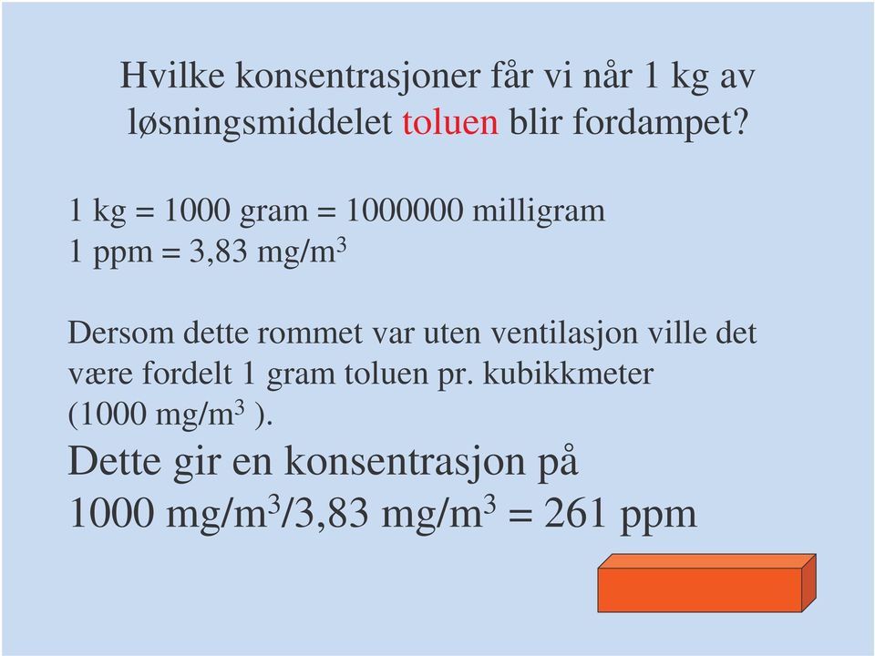 1 kg = 1000 gram = 1000000 milligram 1 ppm = 3,83 mg/m 3 Dersom dette rommet