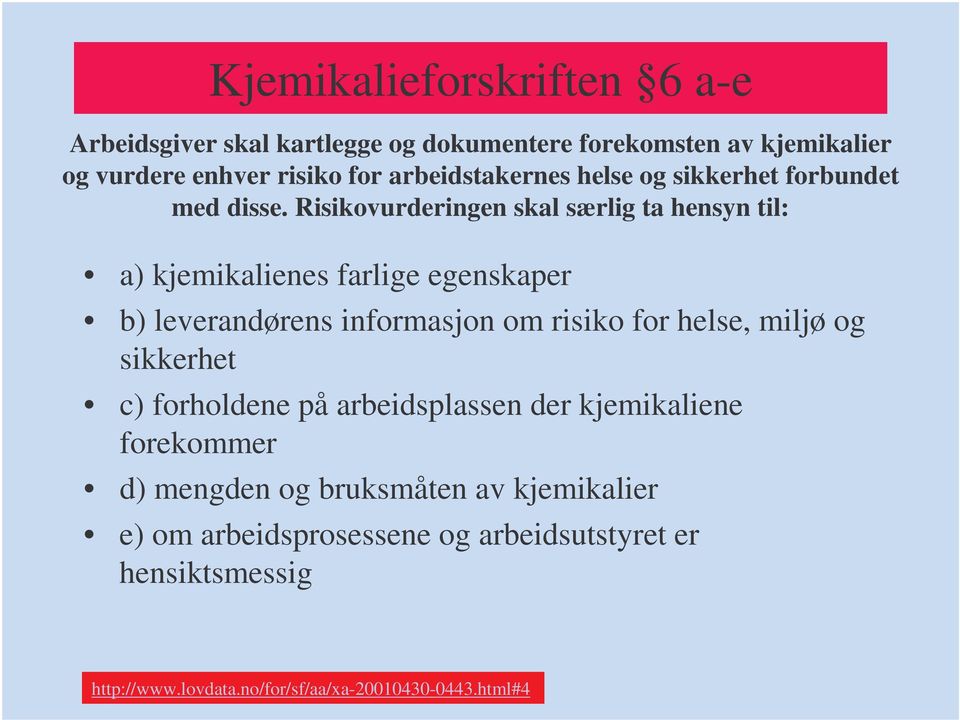 Risikovurderingen skal særlig ta hensyn til: a) kjemikalienes farlige egenskaper b) leverandørens informasjon om risiko for helse, miljø