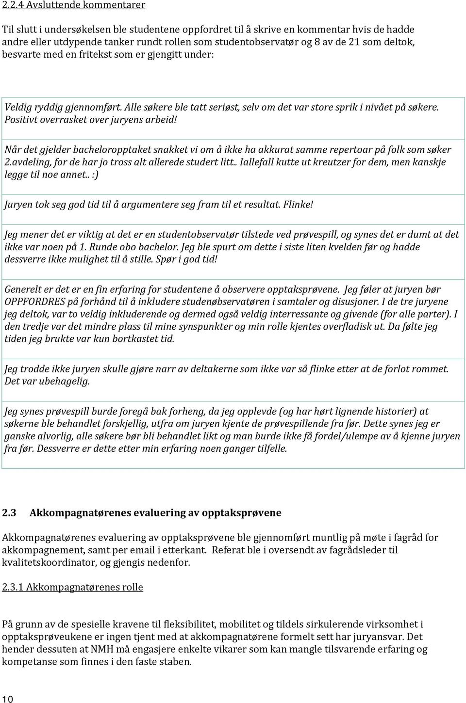 Positivt overrasket over juryens arbeid! Når det gjelder bacheloropptaket snakket vi om å ikke ha akkurat samme repertoar på folk som søker 2.avdeling, for de har jo tross alt allerede studert litt.