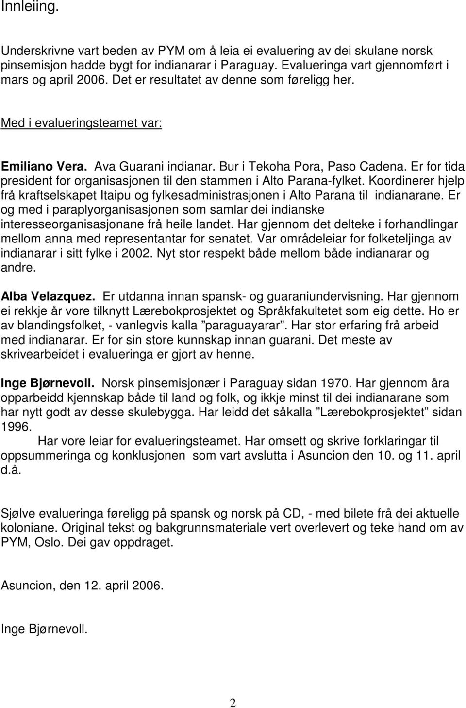 Er for tida president for organisasjonen til den stammen i Alto Parana-fylket. Koordinerer hjelp frå kraftselskapet Itaipu og fylkesadministrasjonen i Alto Parana til indianarane.