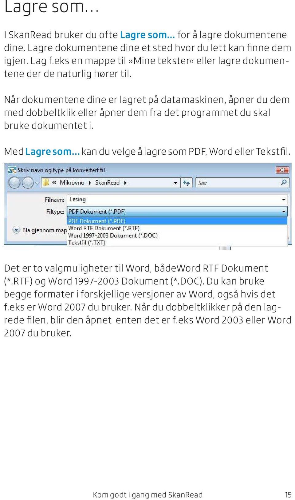 Når dokumentene dine er lagret på datamaskinen, åpner du dem med dobbeltklik eller åpner dem fra det programmet du skal bruke dokumentet i.