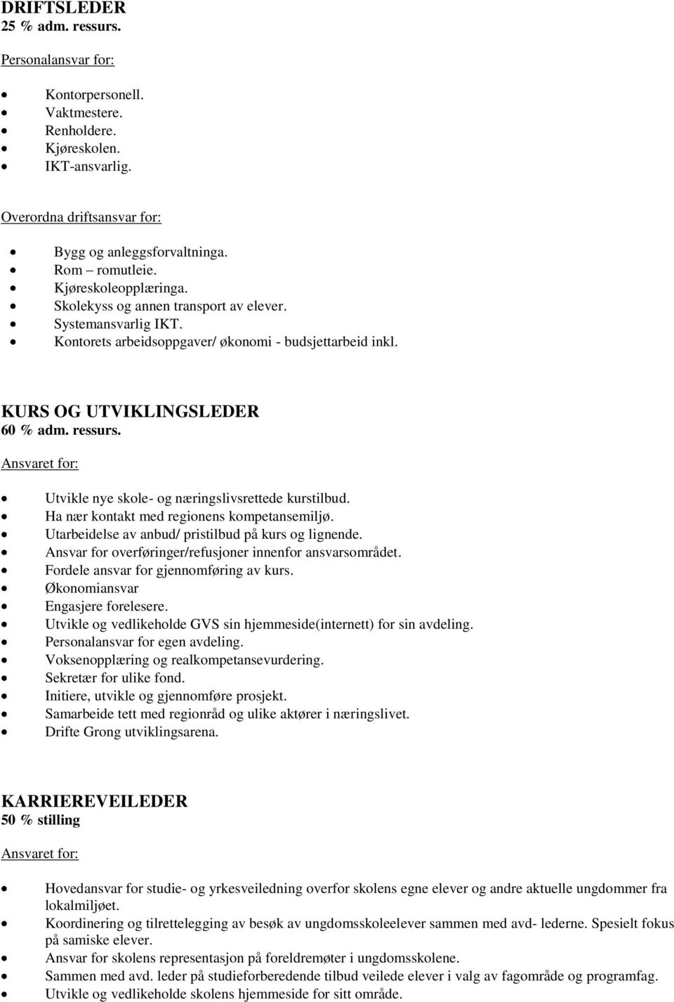 Utvikle nye skole- og næringslivsrettede kurstilbud. Ha nær kontakt med regionens kompetansemiljø. Utarbeidelse av anbud/ pristilbud på kurs og lignende.