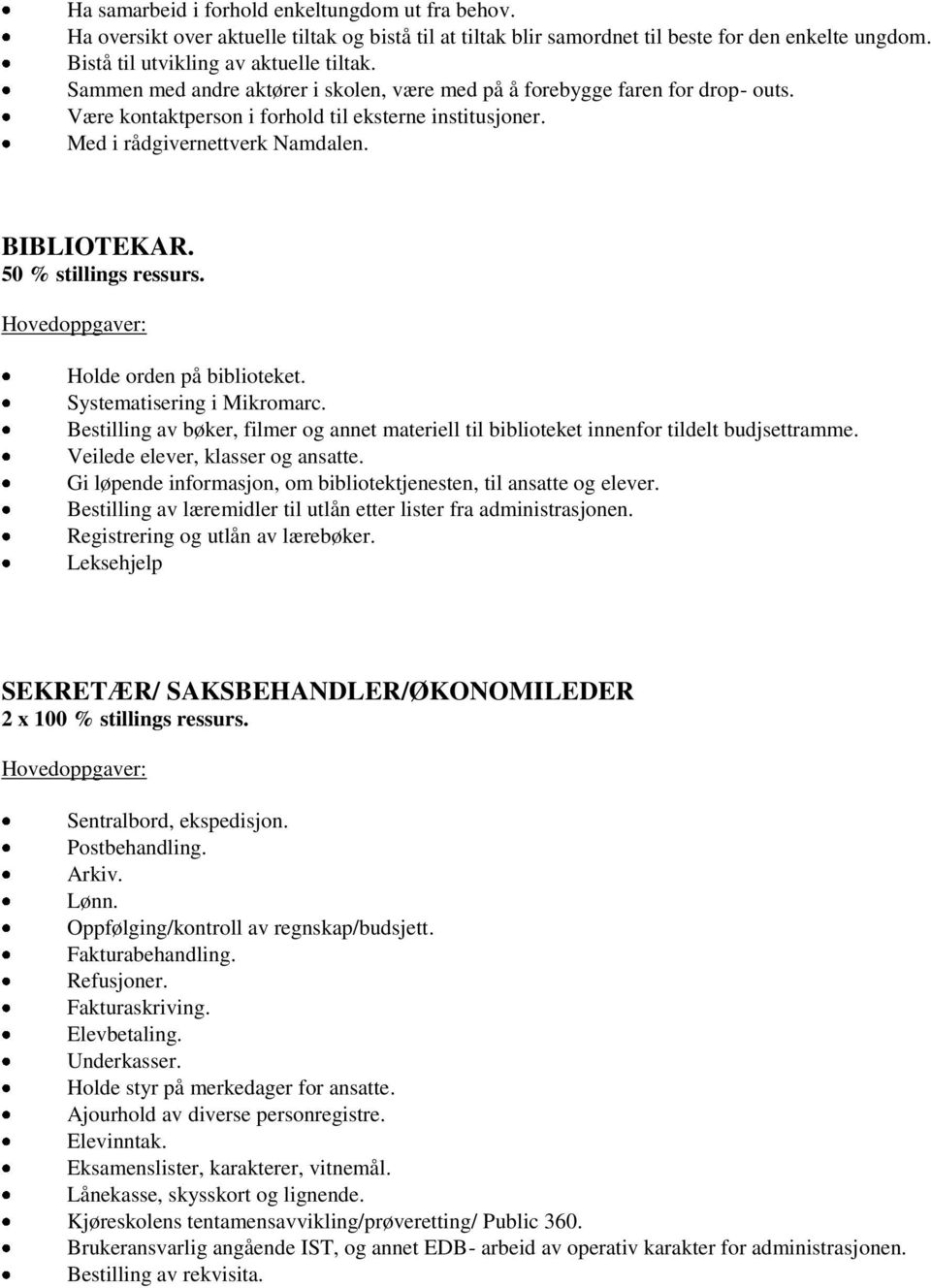 50 % stillings ressurs. Hovedoppgaver: Holde orden på biblioteket. Systematisering i Mikromarc. Bestilling av bøker, filmer og annet materiell til biblioteket innenfor tildelt budjsettramme.