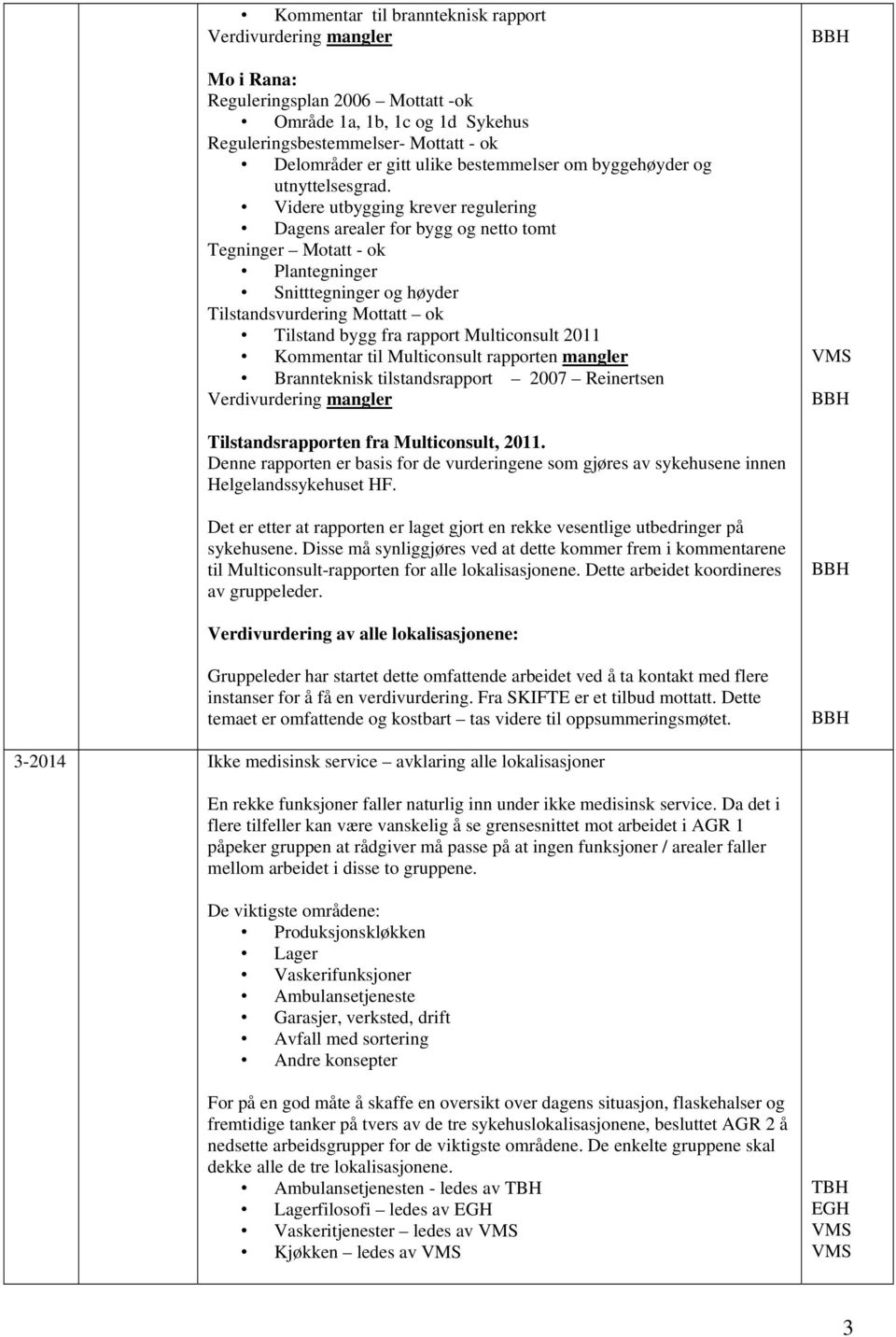 Multiconsult 2011 Kommentar til Multiconsult rapporten mangler Brannteknisk tilstandsrapport 2007 Reinertsen Tilstandsrapporten fra Multiconsult, 2011.