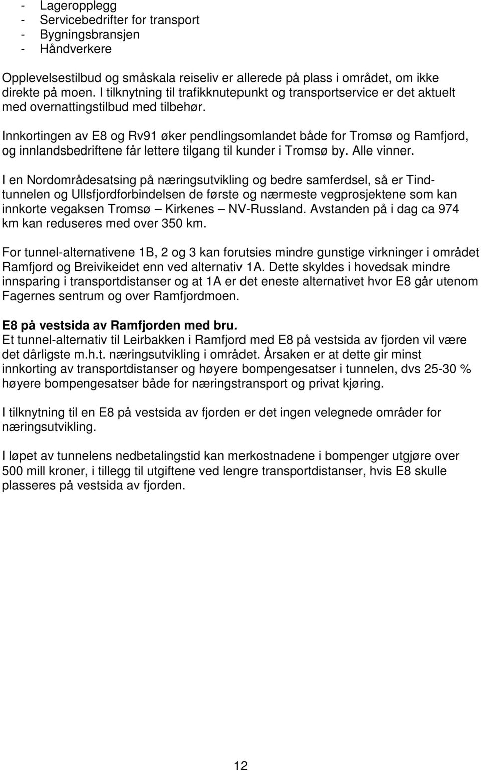 Innkortingen av E8 og Rv91 øker pendlingsomlandet både for Tromsø og Ramfjord, og innlandsbedriftene får lettere tilgang til kunder i Tromsø by. Alle vinner.