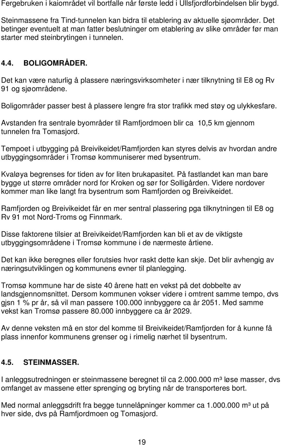 Det kan være naturlig å plassere næringsvirksomheter i nær tilknytning til E8 og Rv 91 og sjøområdene. Boligområder passer best å plassere lengre fra stor trafikk med støy og ulykkesfare.