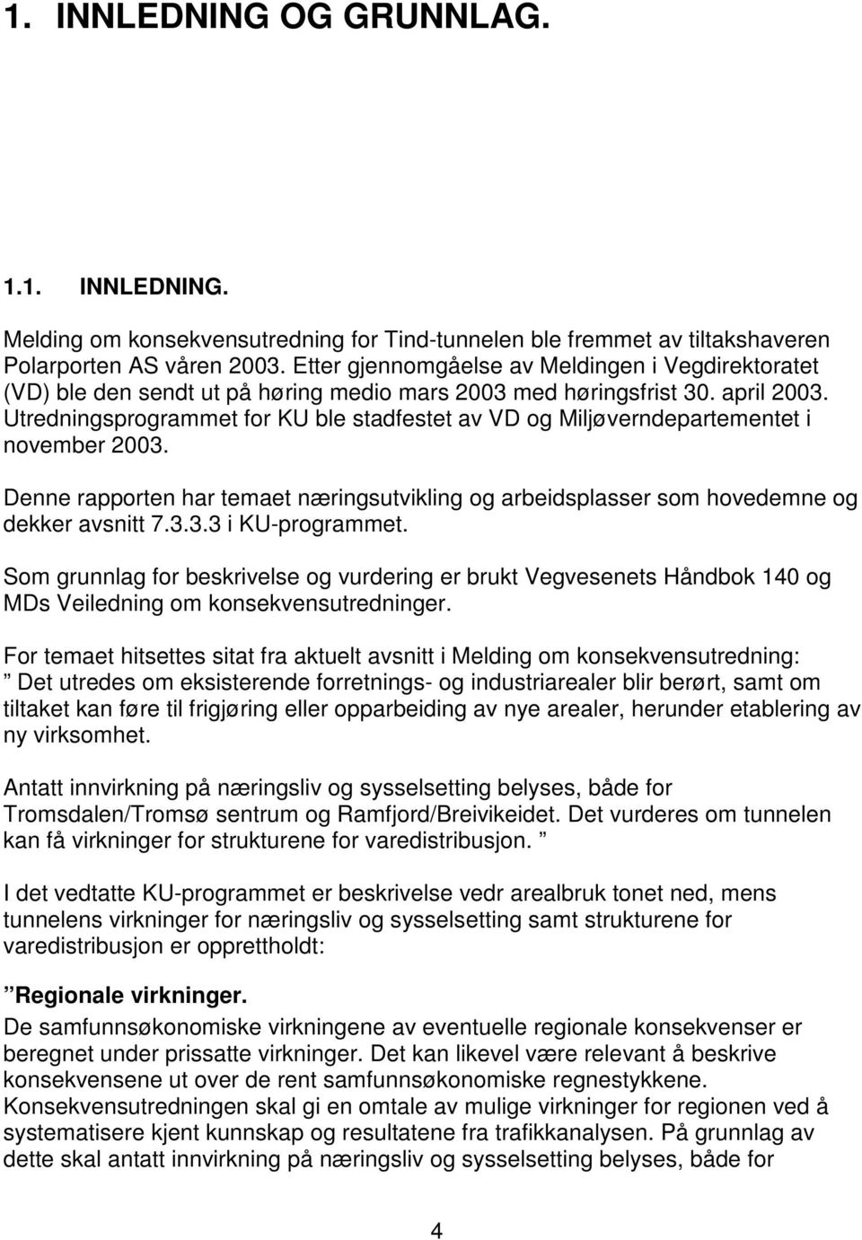 Utredningsprogrammet for KU ble stadfestet av VD og Miljøverndepartementet i november 2003. Denne rapporten har temaet næringsutvikling og arbeidsplasser som hovedemne og dekker avsnitt 7.3.3.3 i KU-programmet.