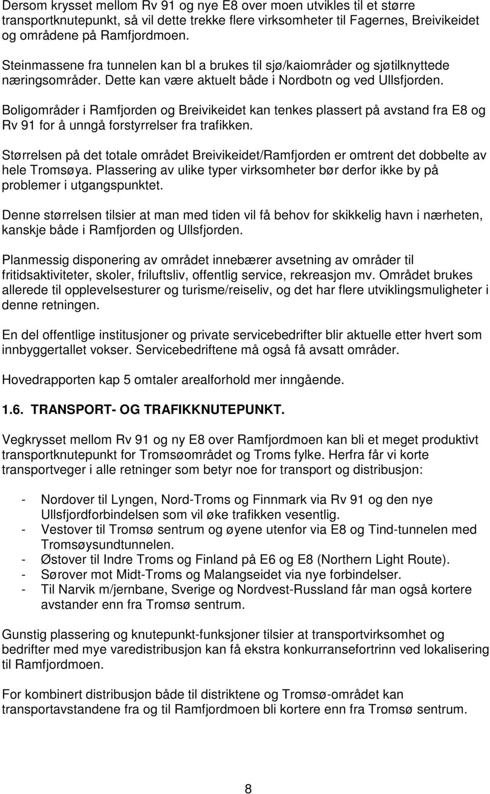 Boligområder i Ramfjorden og Breivikeidet kan tenkes plassert på avstand fra E8 og Rv 91 for å unngå forstyrrelser fra trafikken.