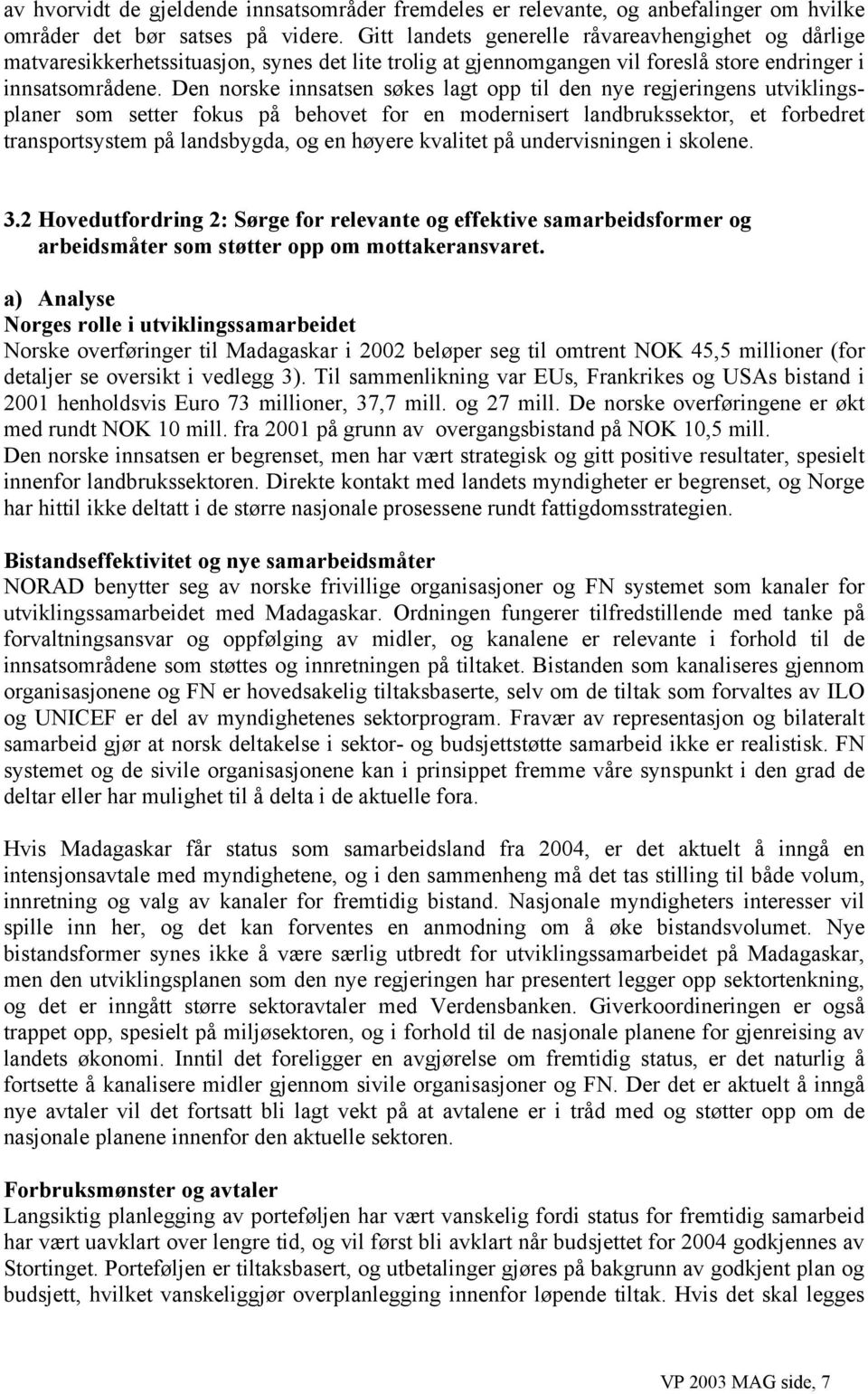 Den norske innsatsen søkes lagt opp til den nye regjeringens utviklingsplaner som setter fokus på behovet for en modernisert landbrukssektor, et forbedret transportsystem på landsbygda, og en høyere