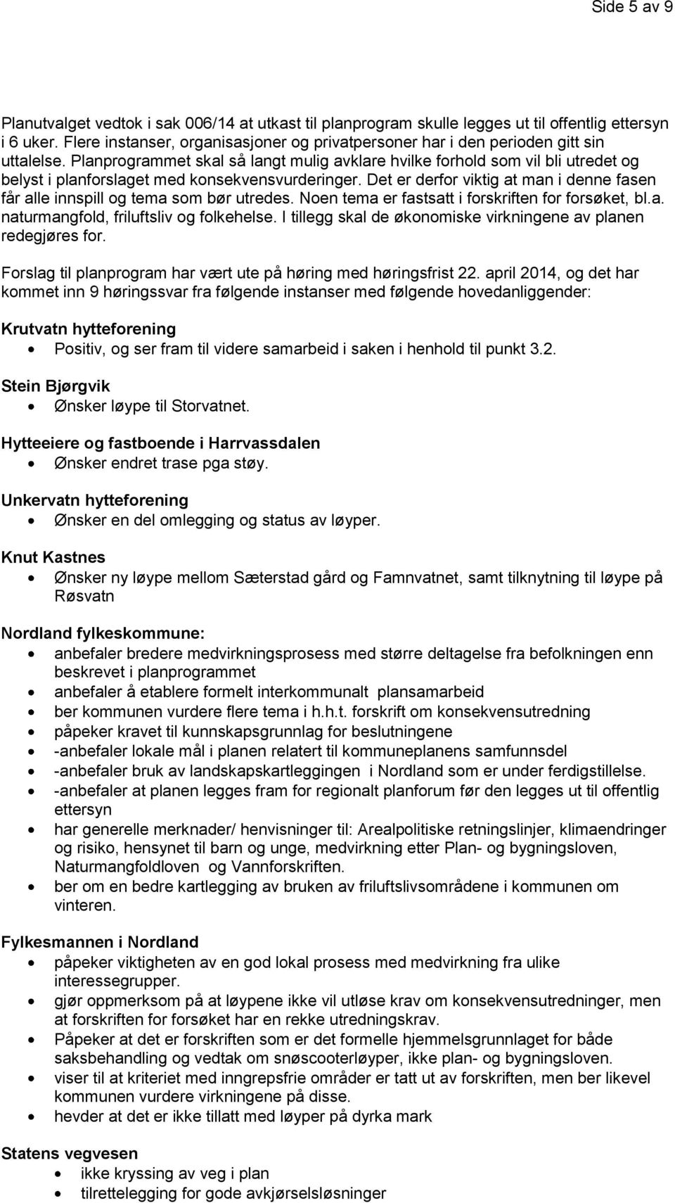 Planprogrammet skal så langt mulig avklare hvilke forhold som vil bli utredet og belyst i planforslaget med konsekvensvurderinger.