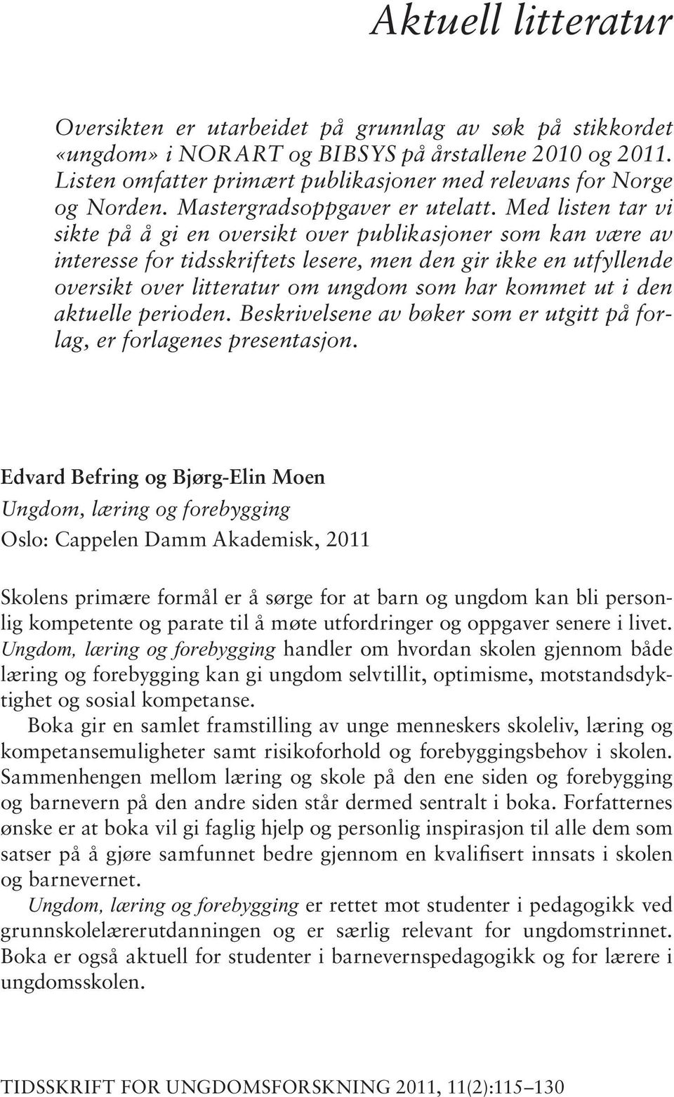 Med lis ten tar vi sik te på å gi en over sikt over pub li ka sjo ner som kan være av interesse for tidsskriftets lesere, men den gir ikke en utfyllende over sikt over lit te ra tur om ung dom som