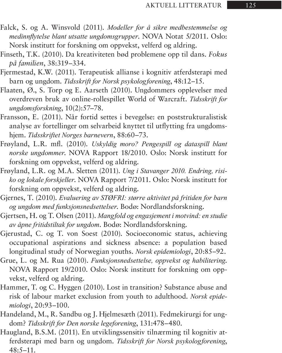 W. (2011). Terapeutisk allianse i kognitiv atferdsterapi med barn og ung dom. Tidsskrift for Norsk psykologforening, 48:12 15. Flaa ten, Ø., S. Torp og E. Aar seth (2010).