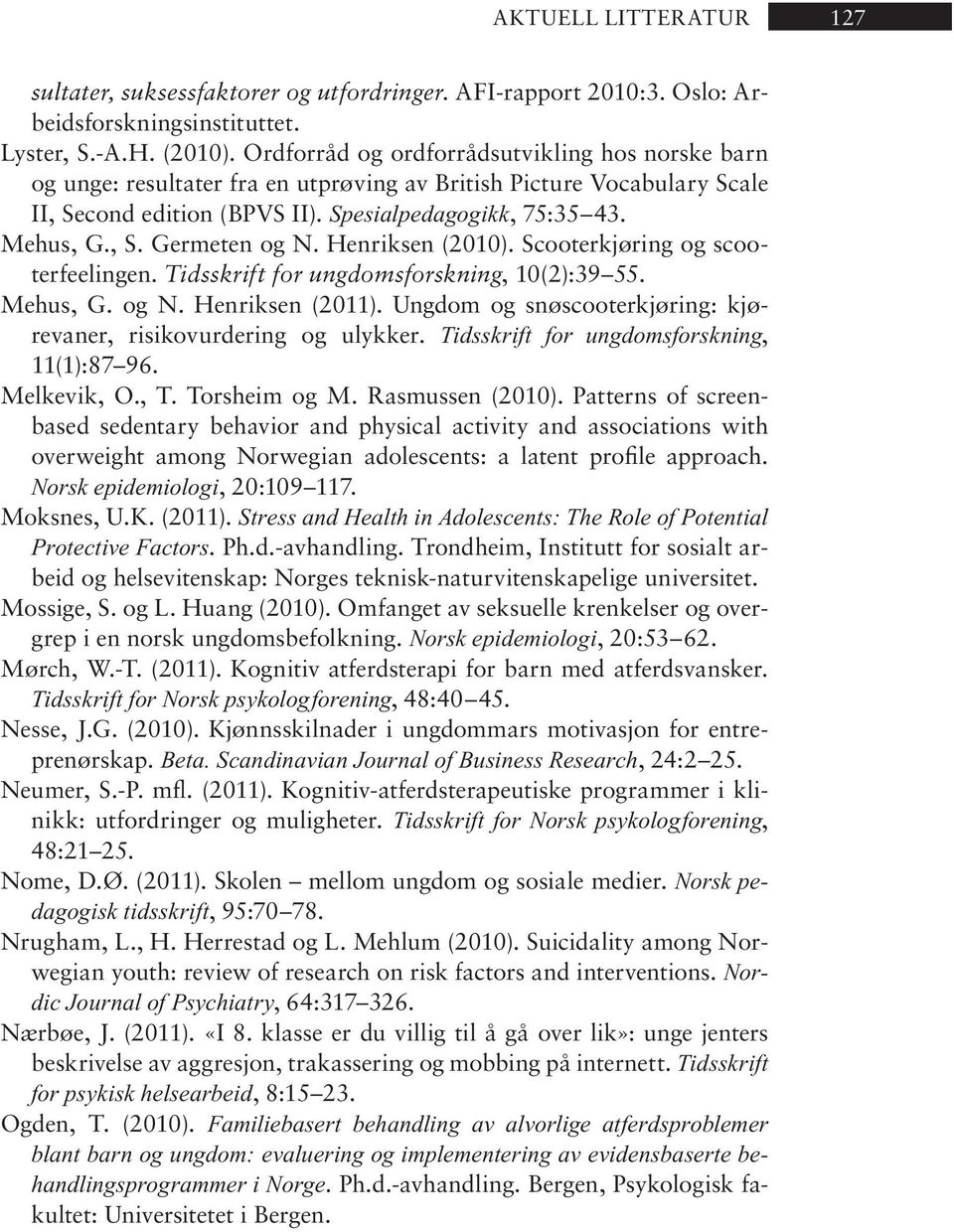 Me hus, G., S. Ger me ten og N. Hen rik sen (2010). Scooterkjøring og scooterfeelingen. Tidsskrift for ung doms forsk ning, 10(2):39 55. Me hus, G. og N. Hen rik sen (2011).