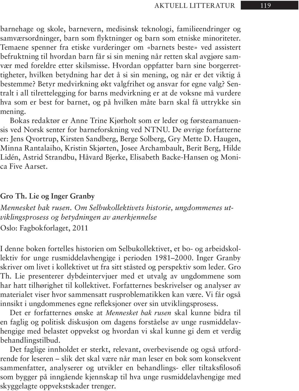 Hvordan oppfatter barn sine borgerrettig he ter, hvil ken be tyd ning har det å si sin me ning, og når er det vik tig å be stem me? Be tyr med virk ning økt valg fri het og an svar for egne valg?