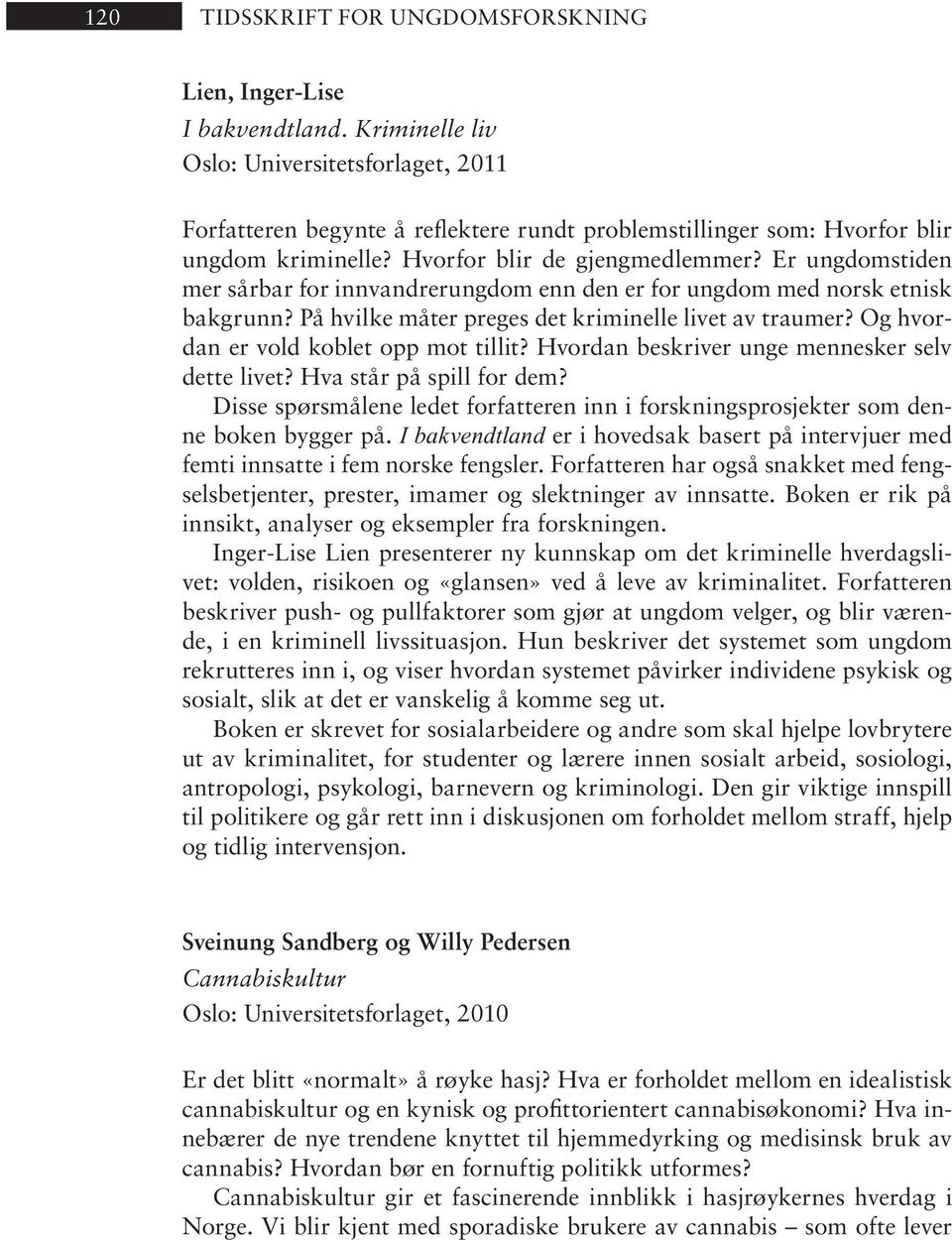 Er ungdomstiden mer sår bar for inn vand rer ung dom enn den er for ung dom med norsk et nisk bak grunn? På hvil ke må ter pre ges det kri mi nel le li vet av trau mer?