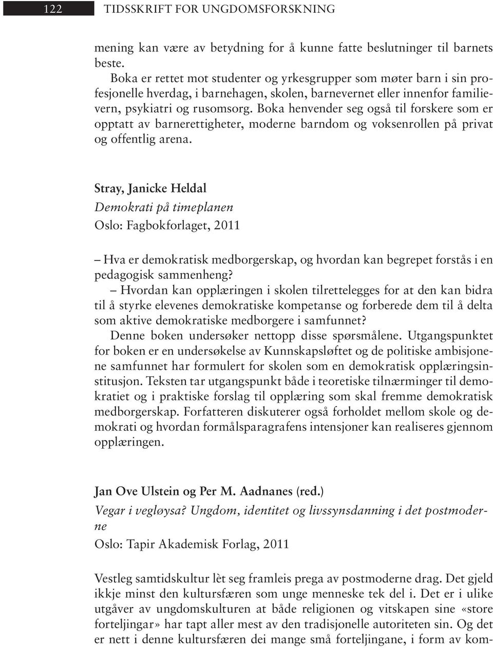 Boka hen ven der seg også til fors ke re som er opptatt av barnerettigheter, moderne barndom og voksenrollen på privat og offentlig arena.