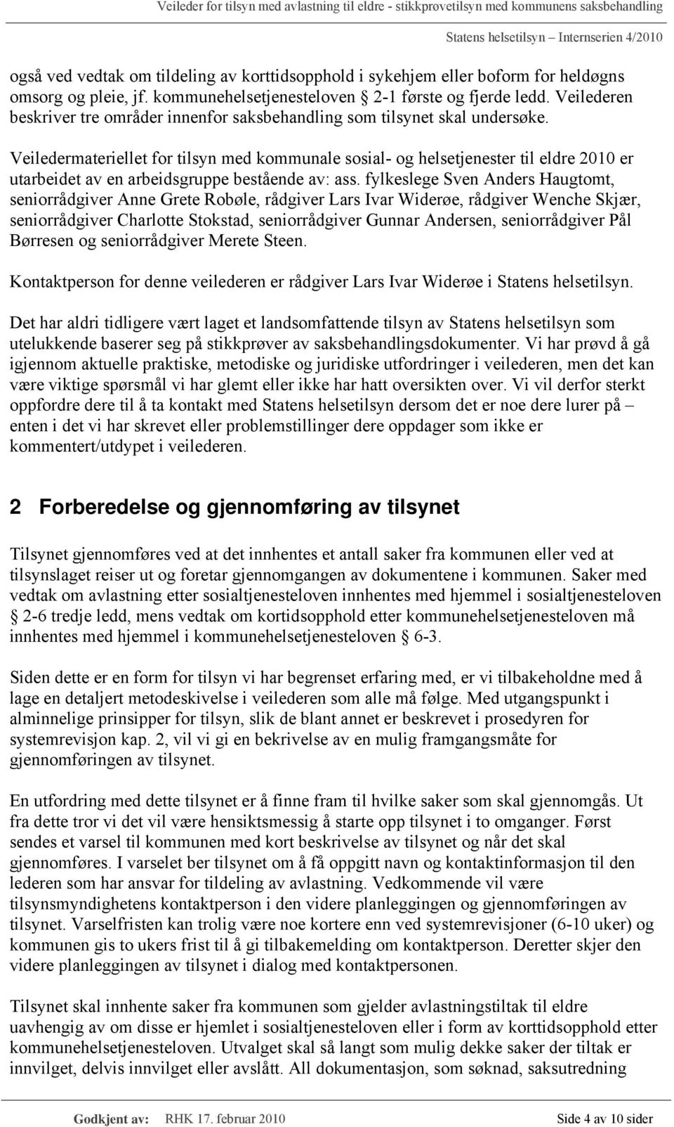 Veiledermateriellet for tilsyn med kommunale sosial- og helsetjenester til eldre 2010 er utarbeidet av en arbeidsgruppe bestående av: ass.