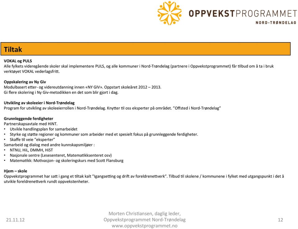 Utvikling av skoleeier i Nord- Trøndelag Program for utvikling av skoleeierrollen i Nord- Trøndelag. KnyBer /l oss eksperter på området.