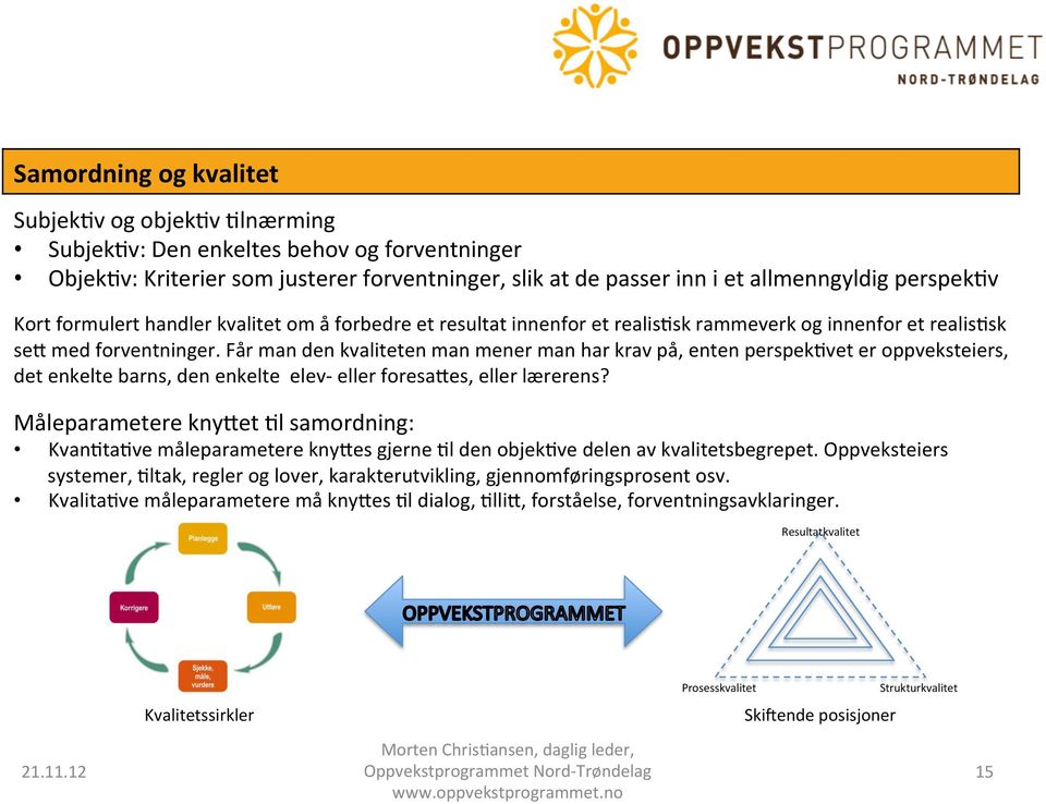 Får man den kvaliteten man mener man har krav på, enten perspek/vet er oppveksteiers, det enkelte barns, den enkelte elev- eller foresabes, eller lærerens?