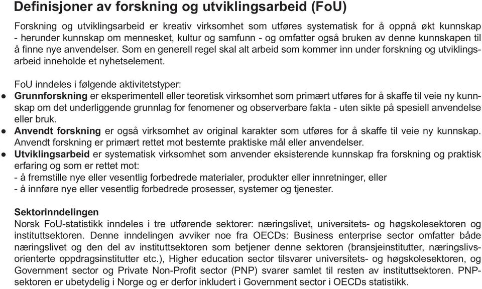 FoU inndeles i følgende aktivitetstyper: Grunnforskning er eksperimentell eller teoretisk virksomhet som primært utføres for å skaffe til veie ny kunnskap om det underliggende grunnlag for fenomener