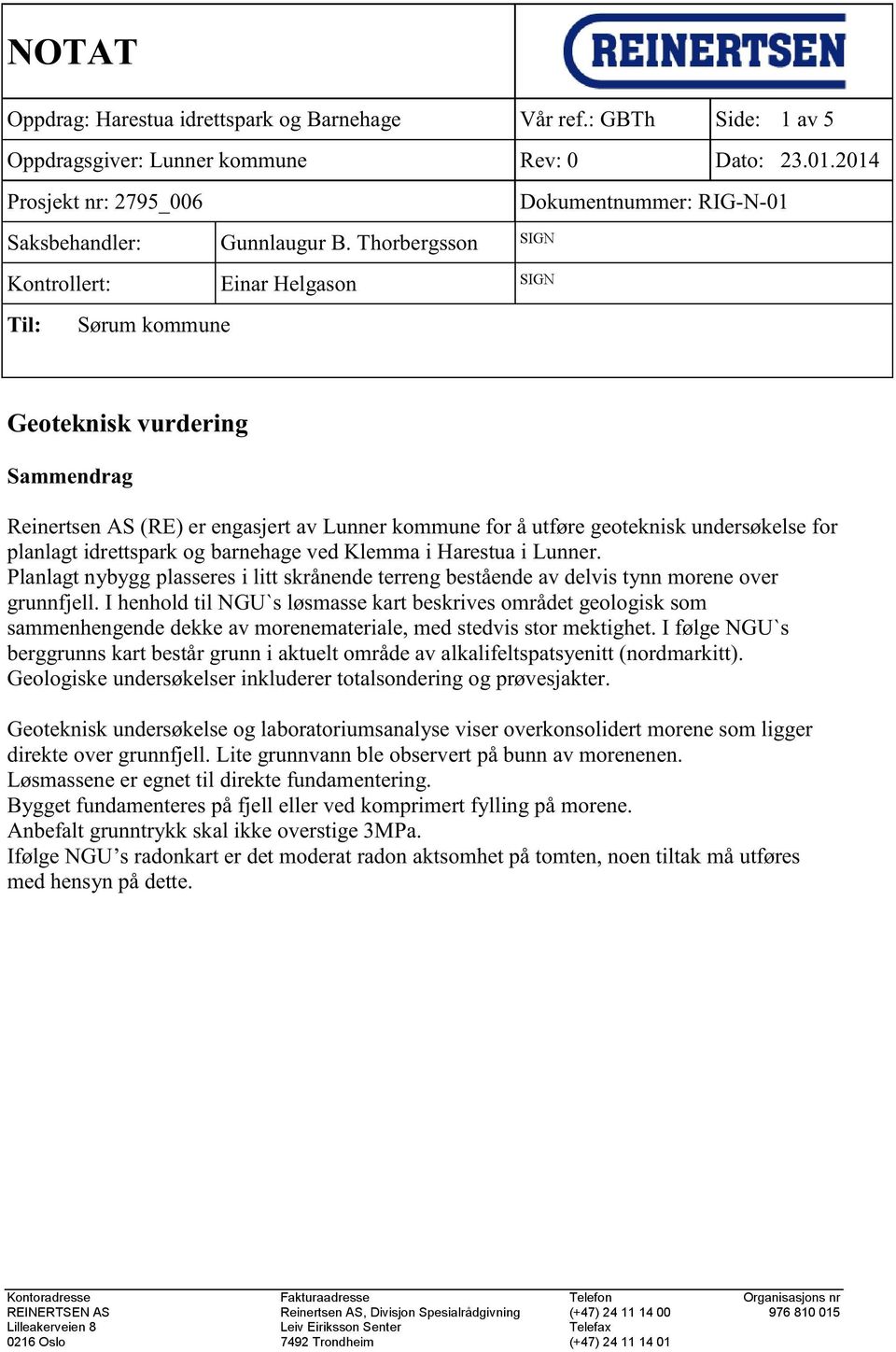 plasseres i lit t skråede terreg beståede av delvis ty moree over gr fjell I he hold til U`s løsmasse kart beskrives området geologisk som sammehegede dekke av moreemateriale med stedvis stor