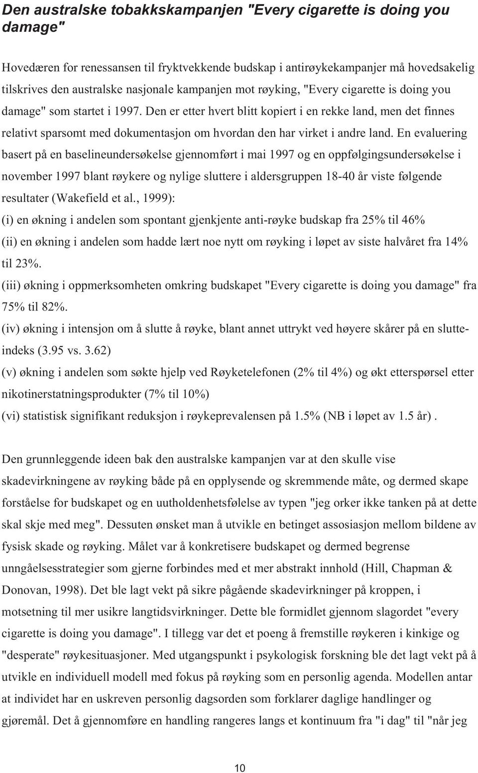 Den er etter hvert blitt kopiert i en rekke land, men det finnes relativt sparsomt med dokumentasjon om hvordan den har virket i andre land.